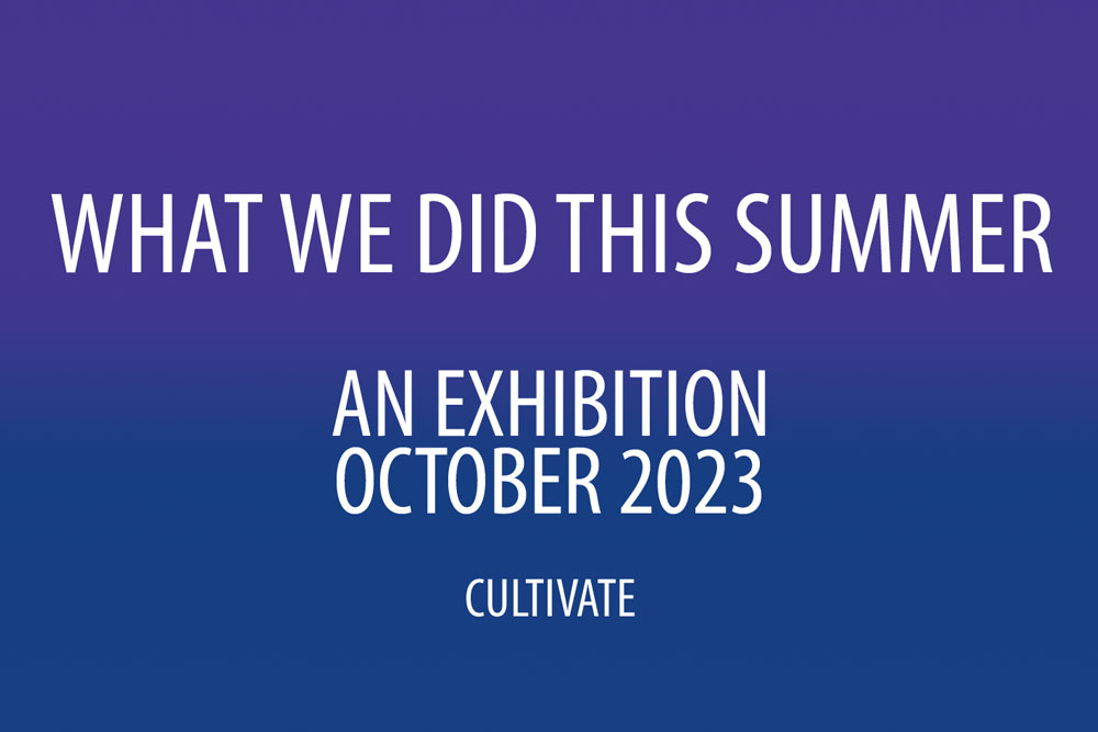 Cultivate presents What We Did This Summer – an online art&nbsp;exhibition…
