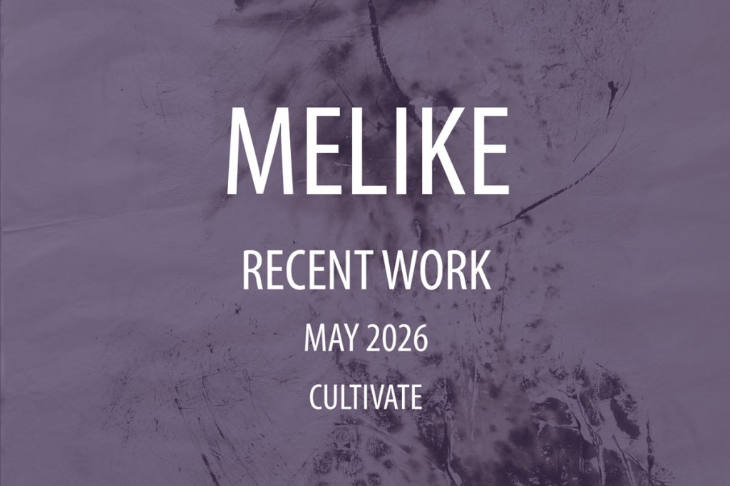Cultivate Presents: Melike, Recent Work, an&nbsp;exhibition…